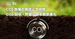 CCS市場の現状と方向性 ～CO2回収・貯留による脱炭素化～
